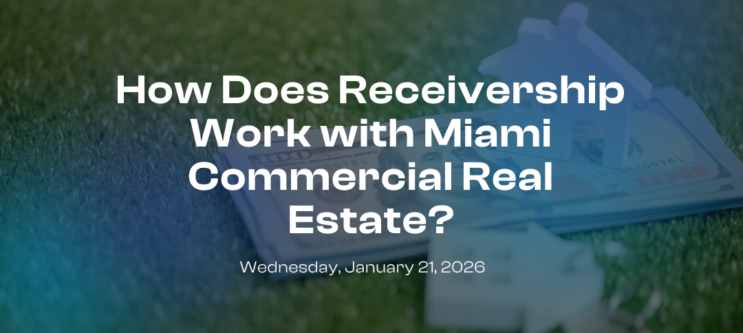 How Does Receivership Work with Miami Commercial Real Estate?